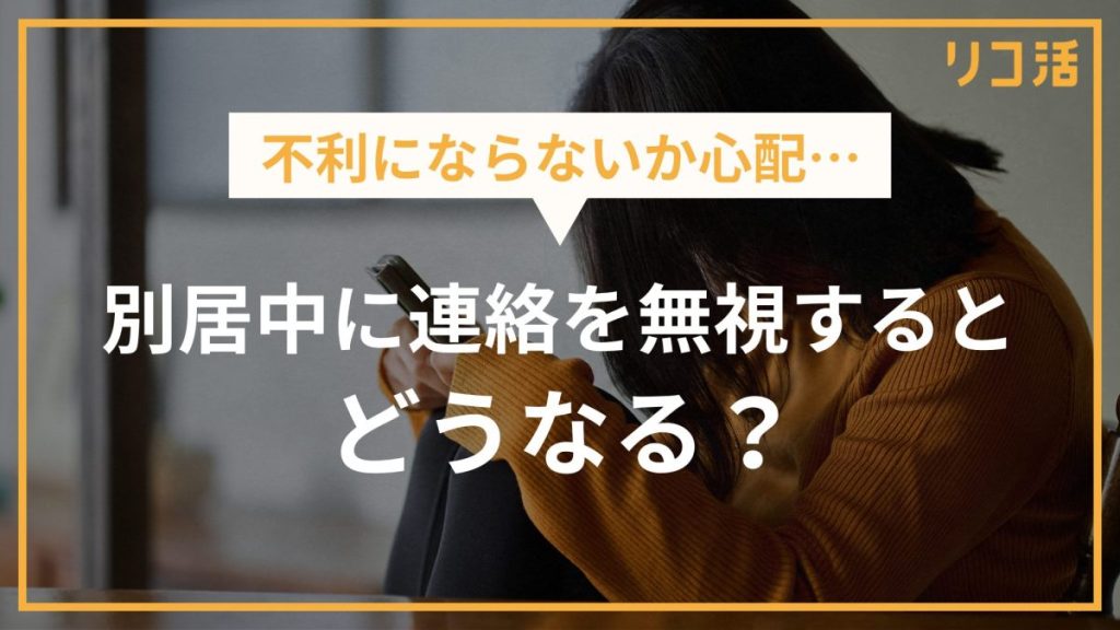 別居中に連絡を無視するとどうなる？