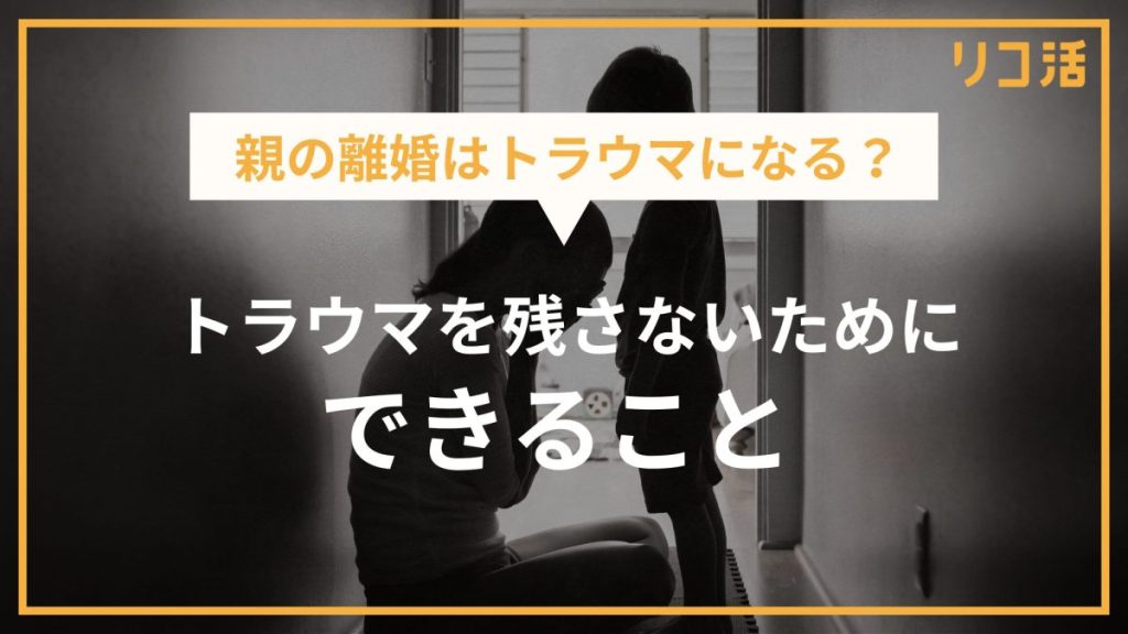 親の離婚は子どもにトラウマを残す？その後の人生への影響とトラウマを防ぐ7つの方法