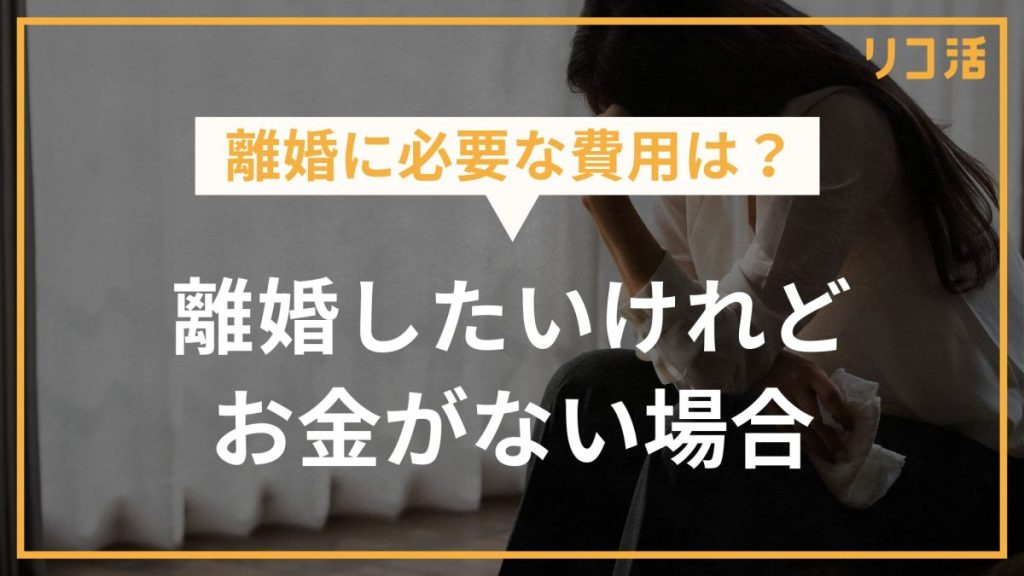 離婚に必要な費用は？ 離婚したいけれどお金がない場合