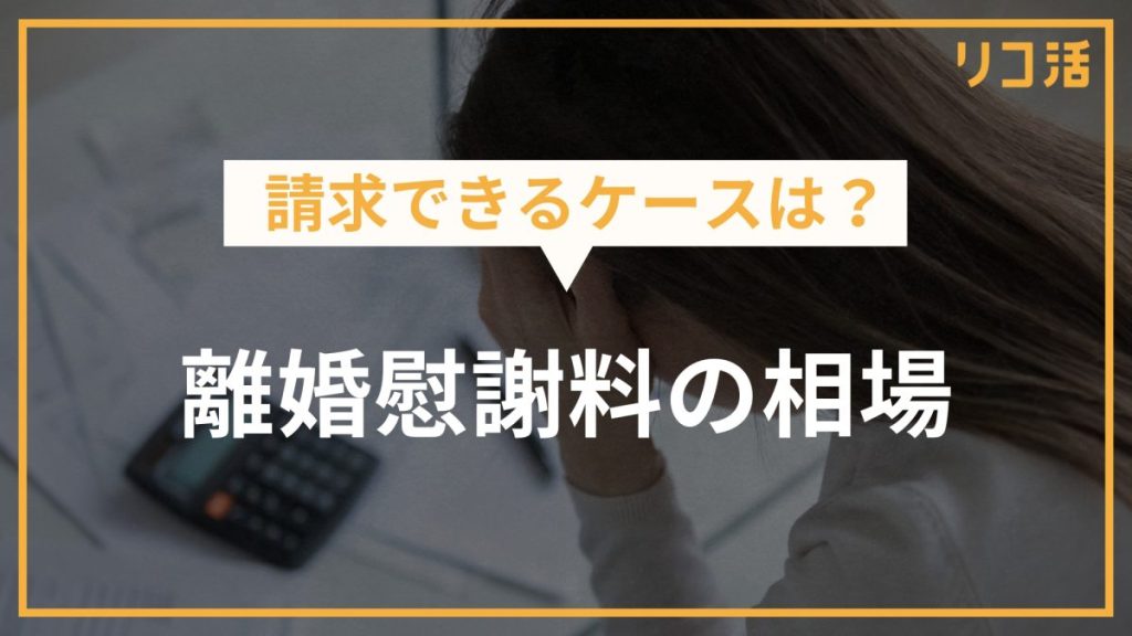 請求できるケースは?離婚慰謝料の相場